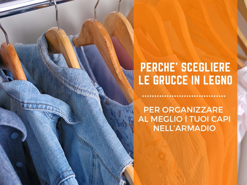 Perché scegliere le grucce in legno per organizzare al meglio i tuoi capi nell’armadio